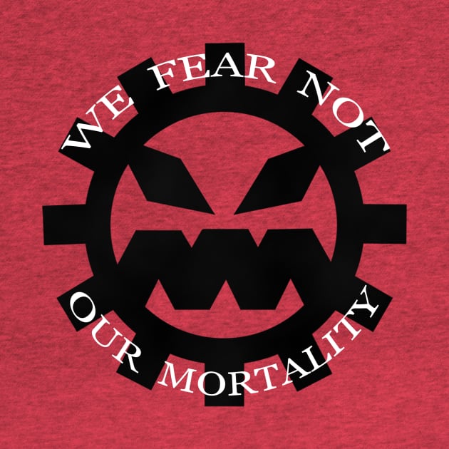 We Fear Not Our Mortality by escaramaridesigns